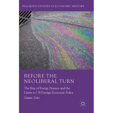 Before the Neoliberal Turn: The Rise of Energy Finance and the Limits to Us Foreign Economic Policy