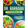 The Dr. Barbara Cookbook: Easy And Delicious Dr. Barbara O'Neill's Inspired Plant Based And Self-Healing Recipes For Greater Well-Being 30 Day M