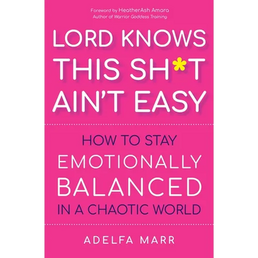 Lord Knows This Sh*t Ain't Easy: How to Stay Emotionally Balanced in a Chaotic World