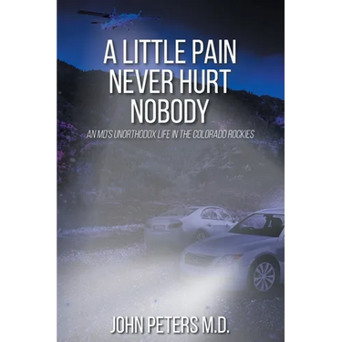 A Little Pain Never Hurt Nobody: An MD's Unorthodox Life in the Colorado Rockies