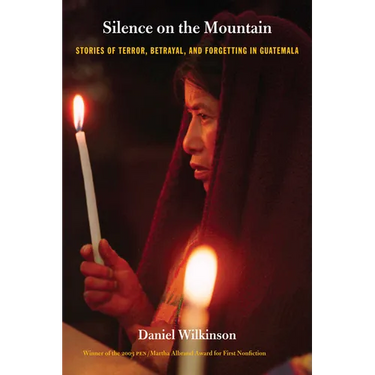 Silence on the Mountain: Stories of Terror, Betrayal, and Forgetting in Guatemala