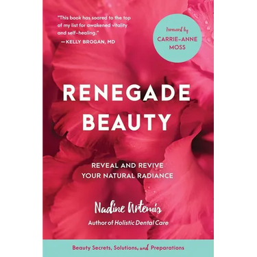 Renegade Beauty: Reveal and Revive Your Natural Radiance--Beauty Secrets, Solutions, and Preparations