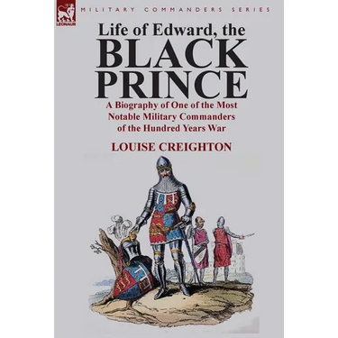 Life of Edward, the Black Prince: A Biography of One of the Most Notable Military Commanders of the Hundred Years War