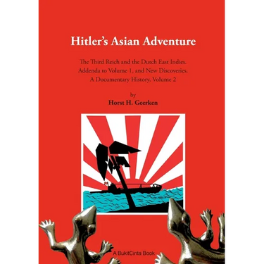 Hitlers Asian Adventure 2: The Third Reich and the Dutch East Indies. Addenda to Volume 1, and New Discoveries. A Documentary History, Volume 2