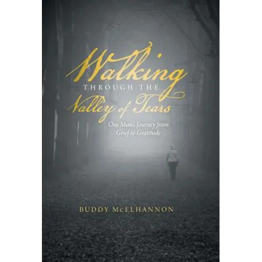 Walking Through the Valley of Tears: One Man's Journey from Grief to Gratitude
