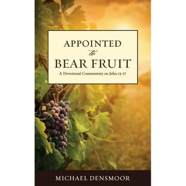 Appointed to Bear Fruit: A Devotional Commentary on John 13-17