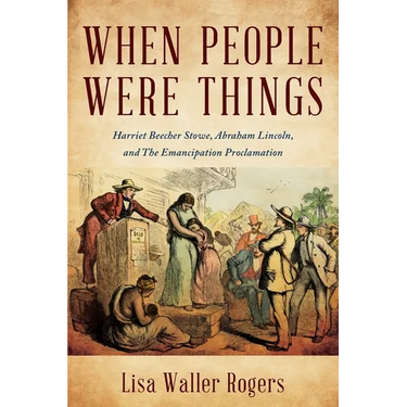 When People Were Things: Harriet Beecher Stowe, Abraham Lincoln, and the Emancipation Proclamation