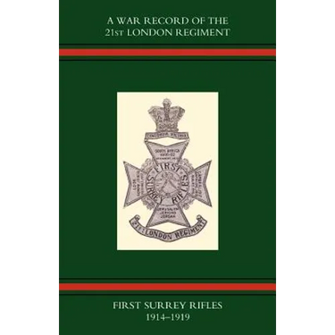 War Record of the 21st London Regiment (First Surrey Rifles) 1914-1919