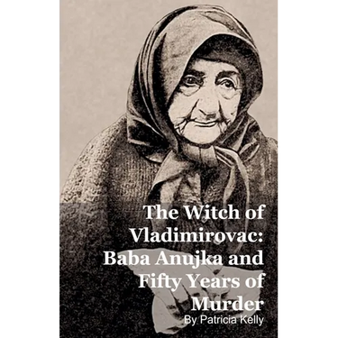 The Witch of Vladimirovac: Baba Anujka and Fifty Years of Murder