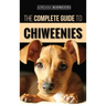 The Complete Guide to Chiweenies: Finding, Training, Caring for and Loving your Chihuahua Dachshund Mix