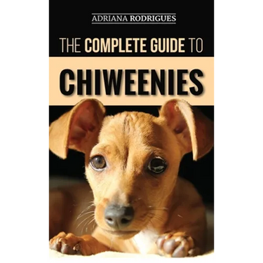 The Complete Guide to Chiweenies: Finding, Training, Caring for and Loving your Chihuahua Dachshund Mix
