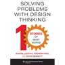 Solving Problems with Design Thinking: Ten Stories of What Works