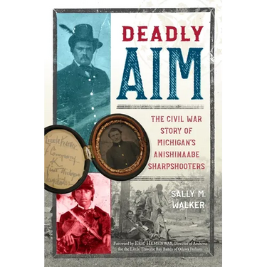 Deadly Aim: The Civil War Story of Michigan's Anishinaabe Sharpshooters