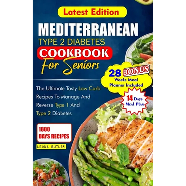 Mediterranean Type 2 Diabetes Cookbook for Seniors: The Ultimate Tasty Low Carb Recipes to Manage And Reverse Type 1 and Type 2 Diabetes