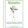Minimalism: The Life Altering Magic of Organizing, Simplifying & Decluttering Your Life
