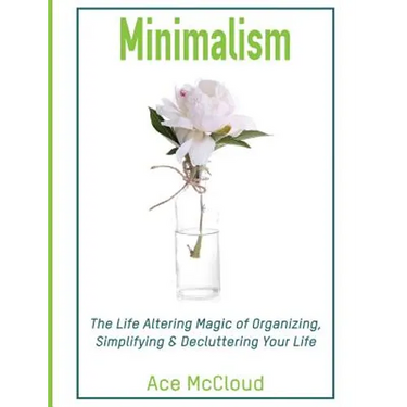 Minimalism: The Life Altering Magic of Organizing, Simplifying & Decluttering Your Life