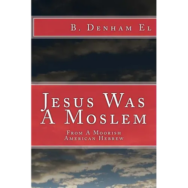 Jesus Was A Moslem: From A Moorish American Hebrew