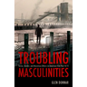 Troubling Masculinities: Terror, Gender, and Monstrous Others in American Film Post-9/11