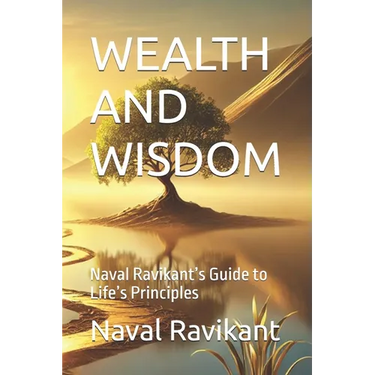 Wealth and Wisdom: Naval Ravikant's Guide to Life's Principles