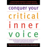 Conquer Your Critical Inner Voice: A Revolutionary Program to Counter Negative Thoughts and Live Free from Imagined Limitations