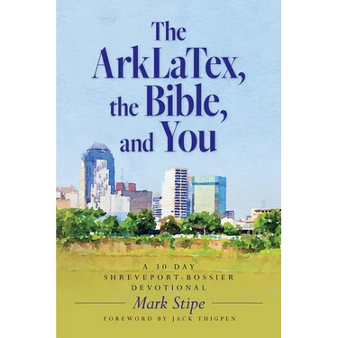 The ArkLaTex, the Bible, and You: A 30 Day Shreveport-Bossier Devotional