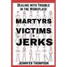 Martyrs, Victims and Jerks: Dealing with Trouble in the Workplace