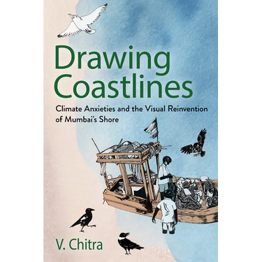 Drawing Coastlines: Climate Anxieties and the Visual Reinvention of Mumbai's Shore