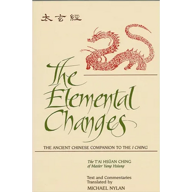 The Elemental Changes: The Ancient Chinese Companion to the I Ching. The T'ai Hsüan Ching of Master Yang Hsiung Text and Commentaries translated by Mi