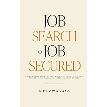 Job Search To Job Secured: A step-by-step guide for women who want to move to a more rewarding and fulfilling career in 90 days or less