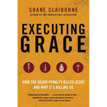 Executing Grace: How the Death Penalty Killed Jesus and Why It's Killing Us