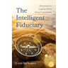 The Intelligent Fiduciary: Best Practices for Navigating ERISA's Fiduciary Responsibilities