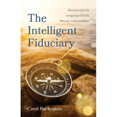 The Intelligent Fiduciary: Best Practices for Navigating ERISA's Fiduciary Responsibilities
