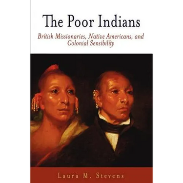The Poor Indians: British Missionaries, Native Americans, and Colonial Sensibility