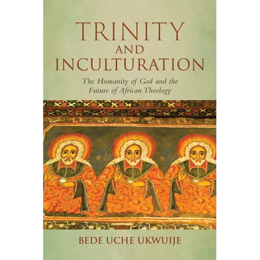 Trinity and Inculturation: The Humanity of God and the Future of African Theology