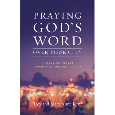 Praying God's Word Over Your City: 40 Days of Prayer Toward a Transformed Community