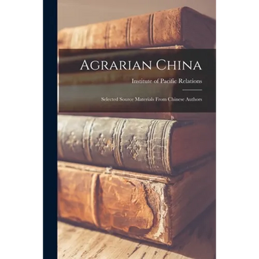Agrarian China; Selected Source Materials From Chinese Authors