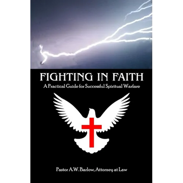 Fighting In Faith: A Practical Guide For Successful Spiritual Warfare
