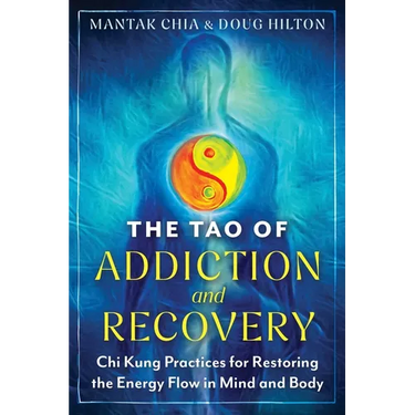 The Tao of Addiction and Recovery: CHI Kung Practices for Restoring the Energy Flow in Mind and Body