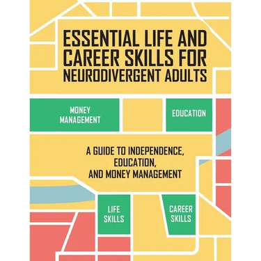 Essential Life and Career Skills for the Neurodivergent Adult: A Guide to Independence, Education and Money Management