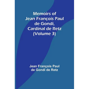 Memoirs of Jean François Paul de Gondi, Cardinal de Retz (Volume 3)
