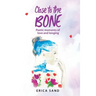 Close to the Bone: Poetic moments of love and longing