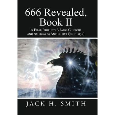 666 Revealed, Book II: A False Prophet; A False Church: And America as Antichrist (John 5:39)