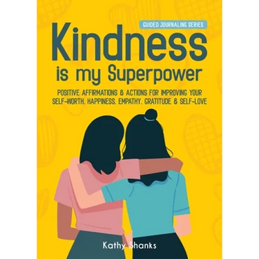 Kindness is my Superpower: Positive Affirmations and Actions for Improving your Self-Worth, Happiness, Empathy, Gratitude and Self-Love