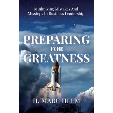 Preparing for Greatness: Minimizing Mistakes and Missteps In Business Leadership