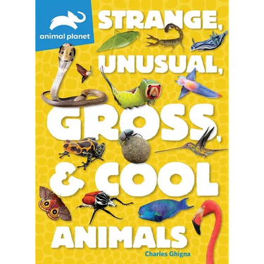 Animal Planet: Strange, Unusual, Gross, & Cool Animals