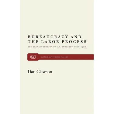 Bureaucracy and the Labor Process: The Transformation of U. S. Industry, 1860-1920