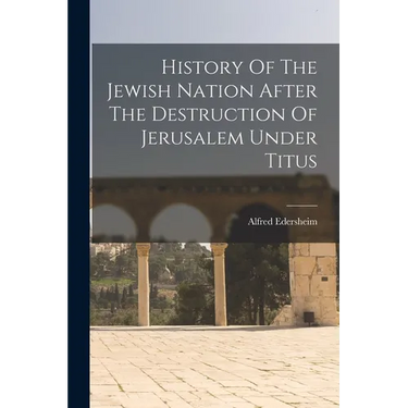 History Of The Jewish Nation After The Destruction Of Jerusalem Under Titus