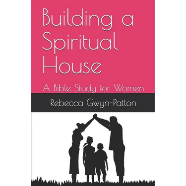Building a Spiritual House: A Bible Study for Women