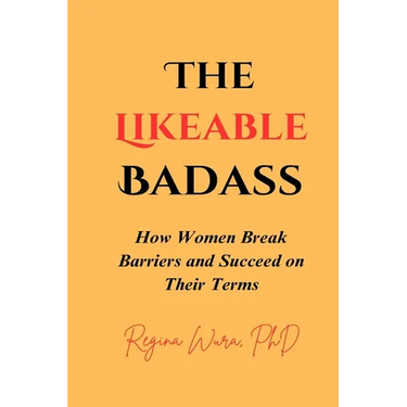The Likeable Badass: How Women Break Barriers and Succeed on Their Terms