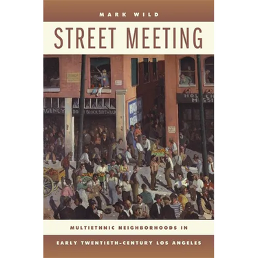 Street Meeting: Multiethnic Neighborhoods in Early Twentieth-Century Los Angeles